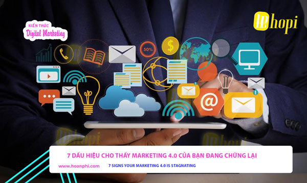7 dấu hiệu cho thấy Marketing 4.0 của bạn đang chững lại