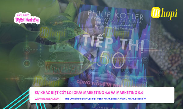Sự khác biệt cốt lõi giữa Marketing 4.0 và Marketing 5.0