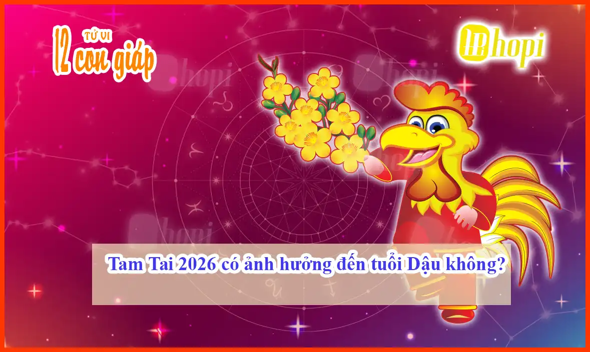 Tam Tai 2026 có ảnh hưởng đến tuổi Dậu không?