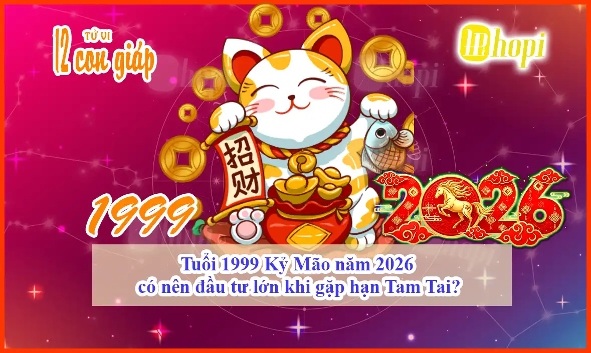 Tuổi 1999 Kỷ Mão năm 2026 có nên đầu tư lớn khi gặp hạn Tam Tai?